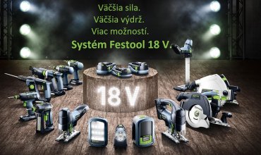 Nový SYSTÉM FESTOOL 18 V prekvapí svojou silou, výdržou a možnosťami!